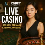 Kubet Indonesia Live Casino: Sensasi Bermain Kasino Langsung Tanpa Batas